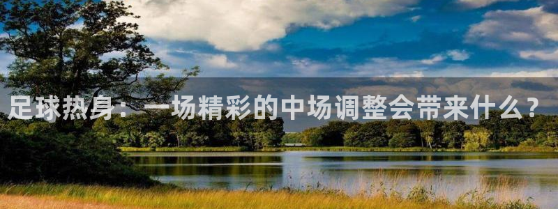  足球热身：一场精彩的中场调整会带来什么？